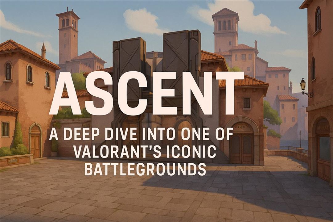 Ascent valorant map - a deep dive into one of valorant’s iconic battlegrounds