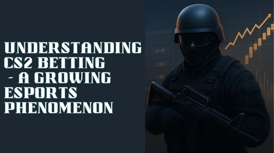 Understanding cs2 betting - a growing esports phenomenon