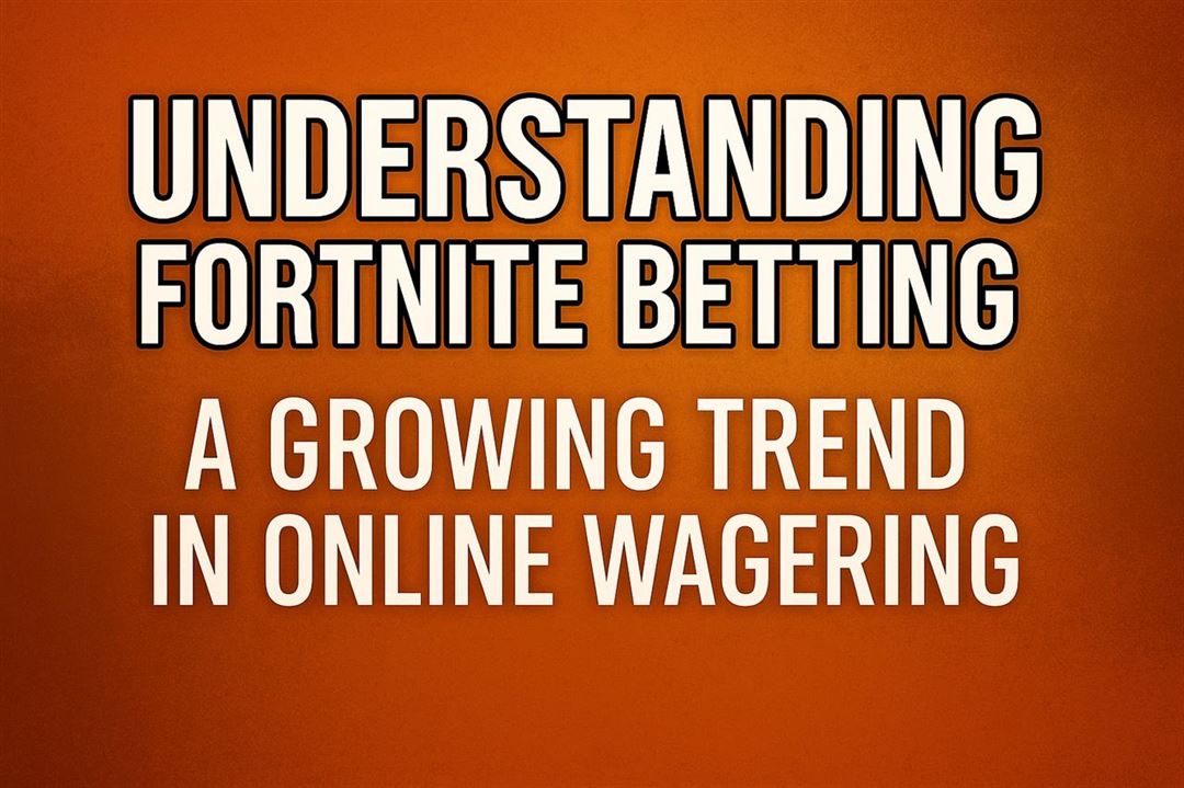 Understanding fortnite betting - a growing trend in online wagering