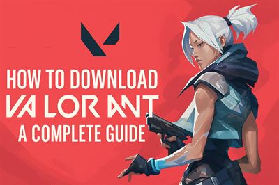 How to download valorant - a complete guide