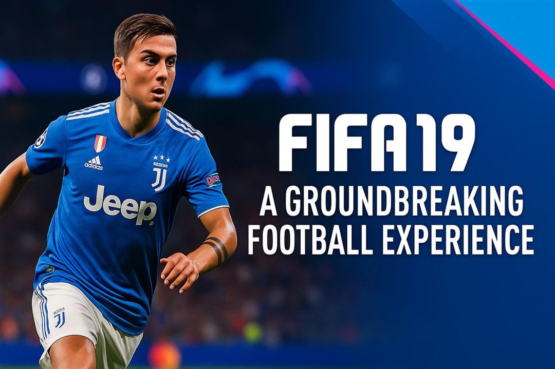 Fifa 19 - a groundbreaking football experience