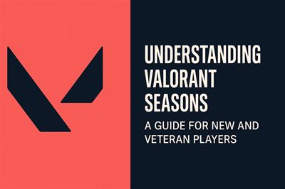 Understanding valorant seasons - a guide for new and veteran players