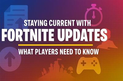 Staying current with fortnite updates - what players need to know