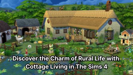 Discover the charm of rural life with cottage living in the sims 4